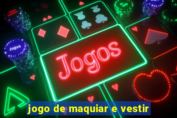 jogo de maquiar e vestir